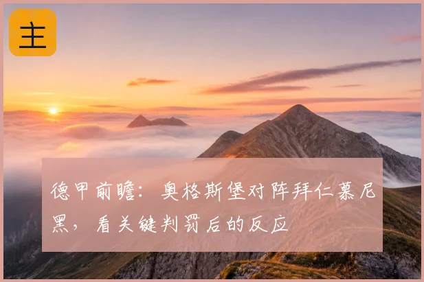 德甲前瞻:奥格斯堡对阵拜仁慕尼黑,看关键判罚后的反应