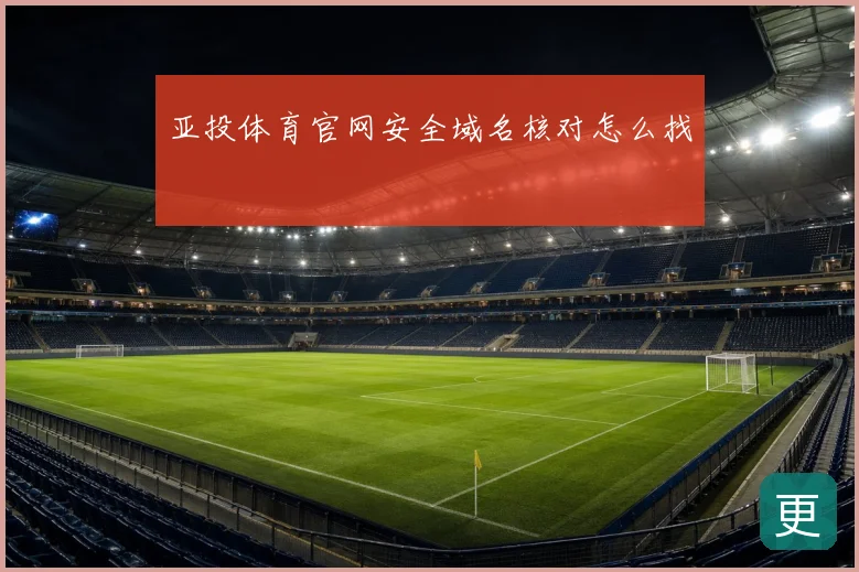 亚投体育官网安全域名核对怎么找