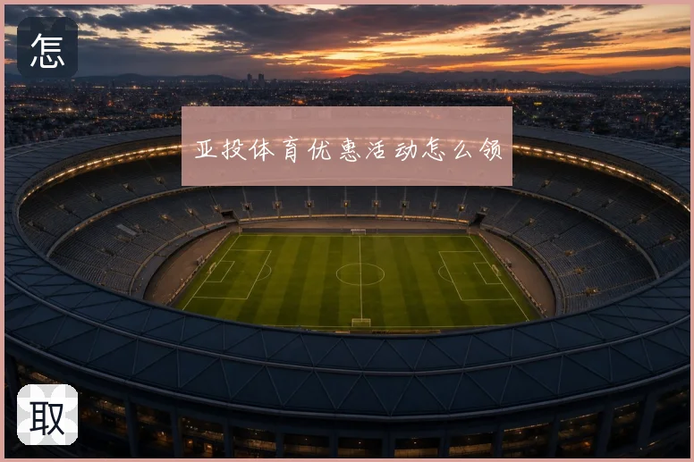 亚投体育优惠活动怎么领