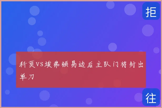 科莫vs埃弗顿易边后主队门将封出单刀