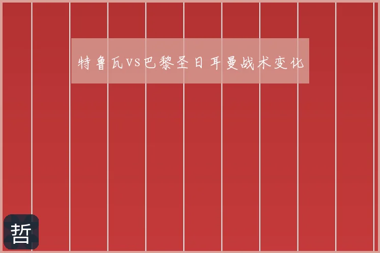 特鲁瓦vs巴黎圣日耳曼战术变化